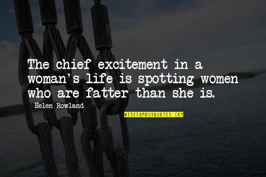 Helen Rowland Quotes By Helen Rowland: The chief excitement in a woman's life is Helen Rowland Quotes By Helen Rowland: The chief excitement in a woman's life is