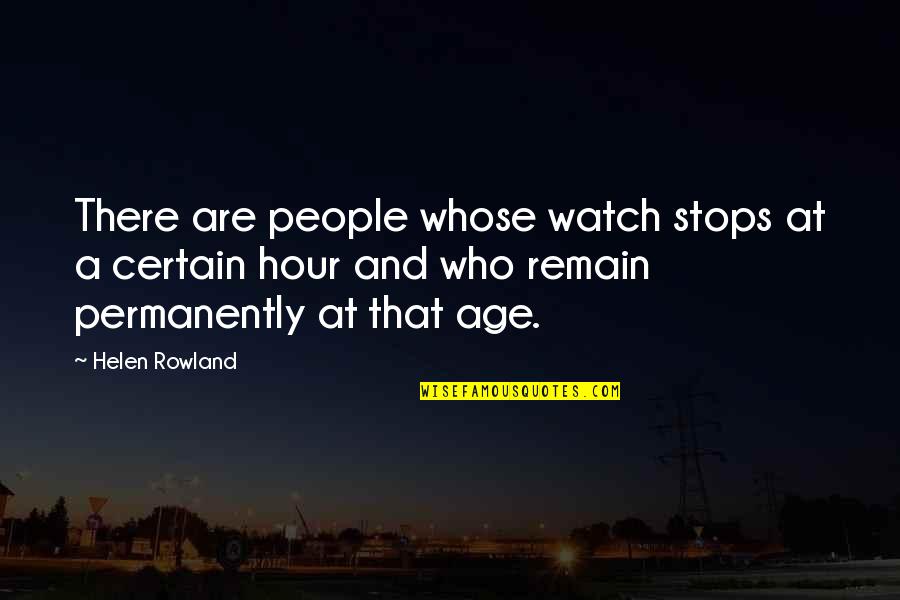 Helen Rowland Quotes By Helen Rowland: There are people whose watch stops at a Helen Rowland Quotes By Helen Rowland: There are people whose watch stops at a