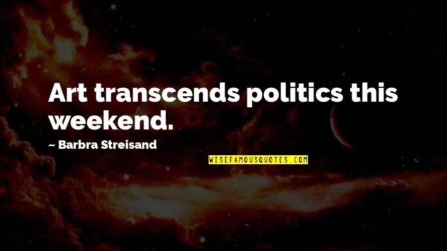 Helen Sanderson Quotes By Barbra Streisand: Art transcends politics this weekend.