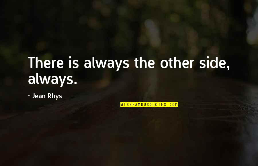 Helen Sanderson Quotes By Jean Rhys: There is always the other side, always.