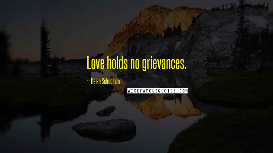 Helen Schucman quotes: Love holds no grievances.