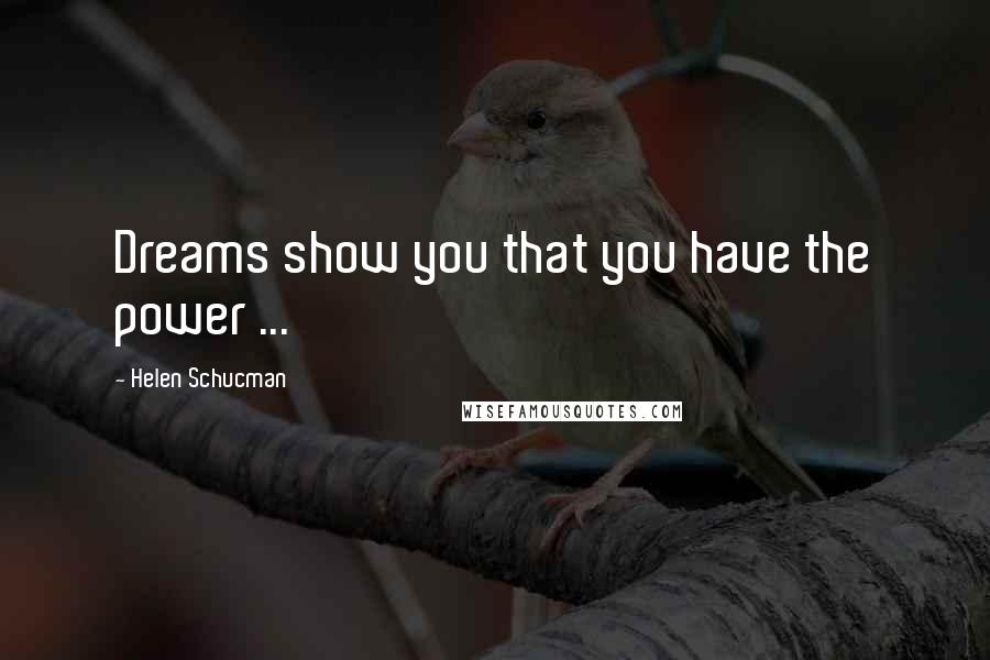 Helen Schucman quotes: Dreams show you that you have the power ...