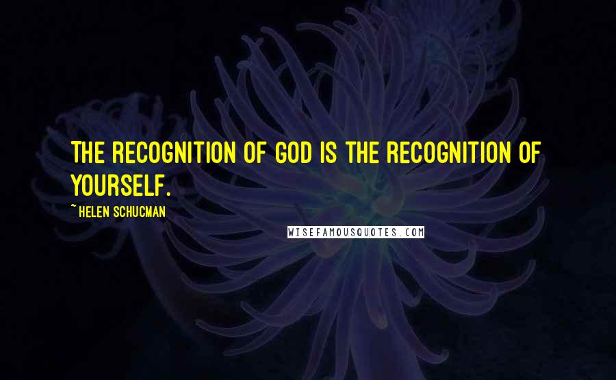 Helen Schucman quotes: The recognition of God is the recognition of yourself.