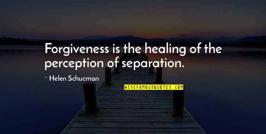 Helen Schucman Quotes By Helen Schucman: Forgiveness is the healing of the perception of