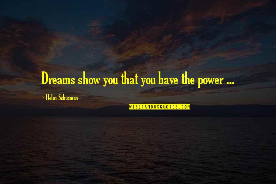 Helen Schucman Quotes By Helen Schucman: Dreams show you that you have the power