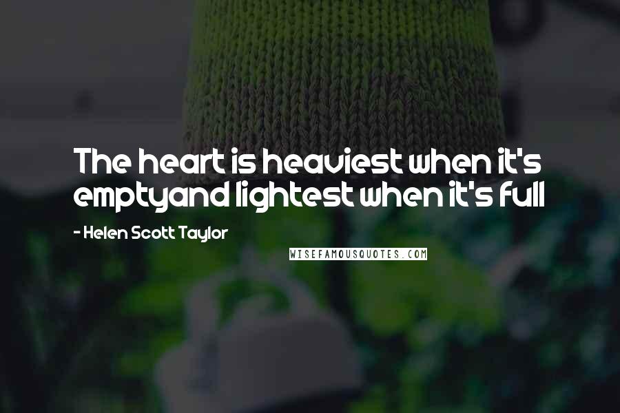 Helen Scott Taylor quotes: The heart is heaviest when it's emptyand lightest when it's full