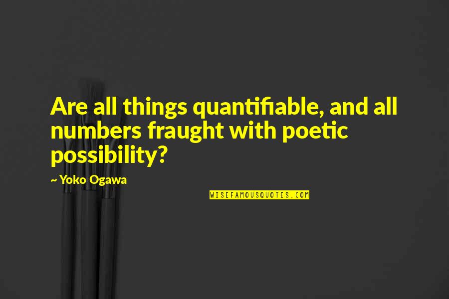 Helen Shivers Quotes By Yoko Ogawa: Are all things quantifiable, and all numbers fraught