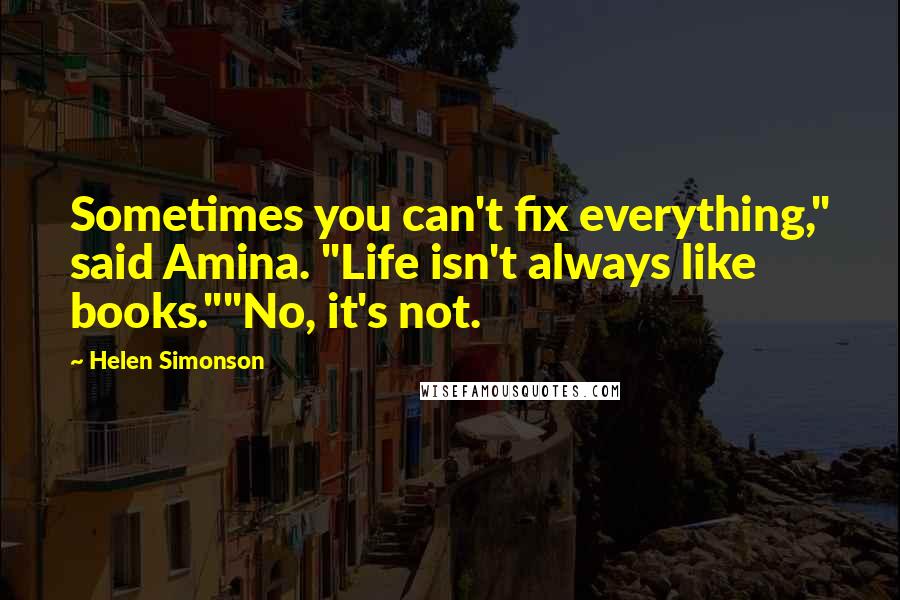 Helen Simonson quotes: Sometimes you can't fix everything," said Amina. "Life isn't always like books.""No, it's not.