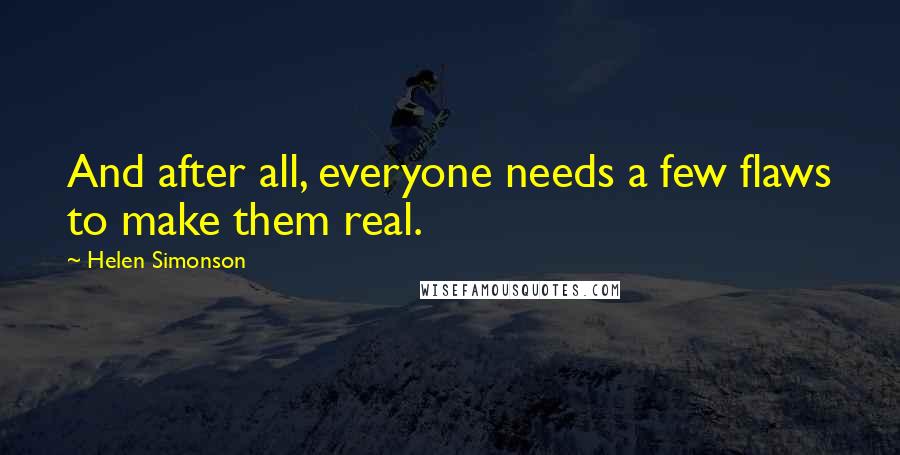 Helen Simonson quotes: And after all, everyone needs a few flaws to make them real.