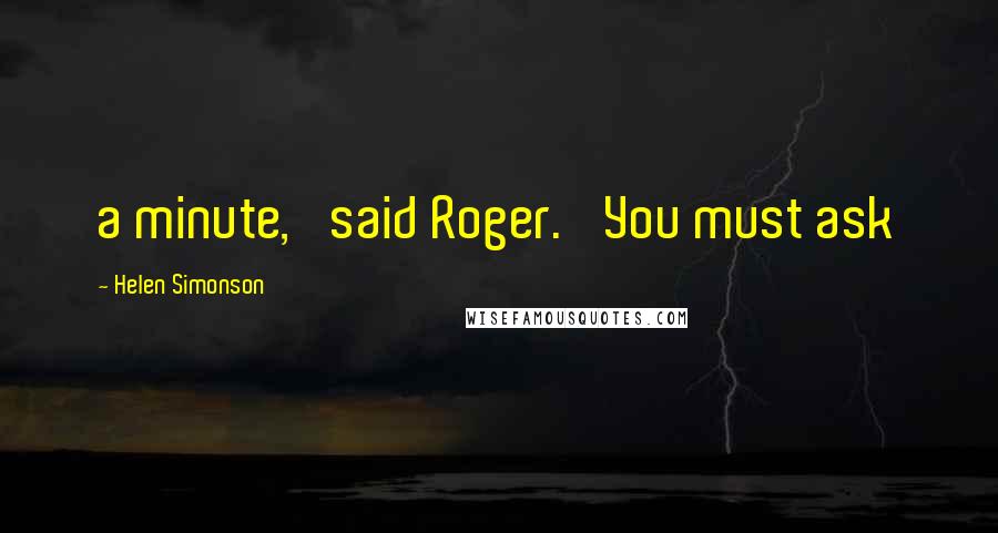 Helen Simonson quotes: a minute,' said Roger. 'You must ask