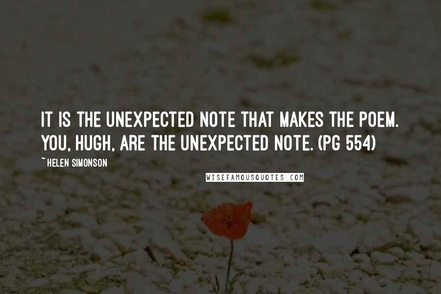 Helen Simonson quotes: It is the unexpected note that makes the poem. You, Hugh, are the unexpected note. (pg 554)