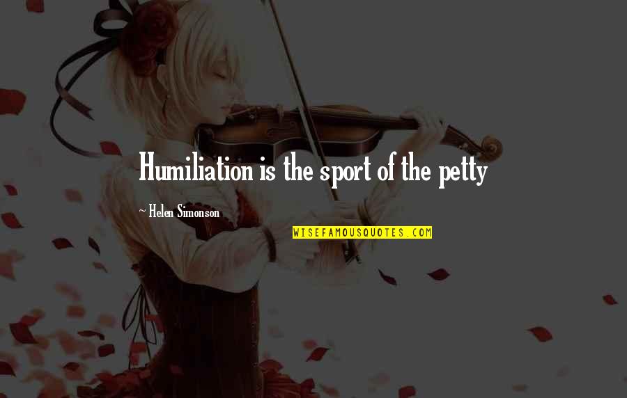 Helen Simonson Quotes By Helen Simonson: Humiliation is the sport of the petty