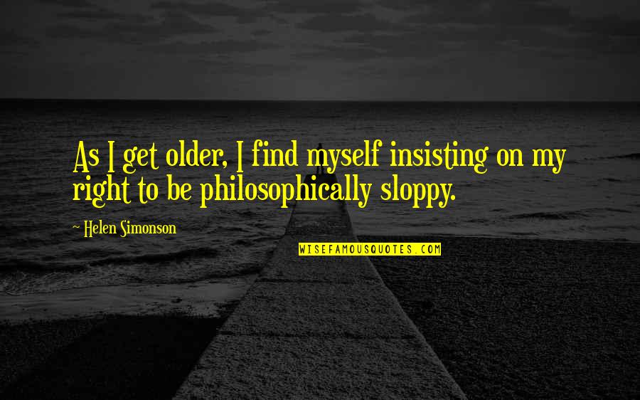 Helen Simonson Quotes By Helen Simonson: As I get older, I find myself insisting