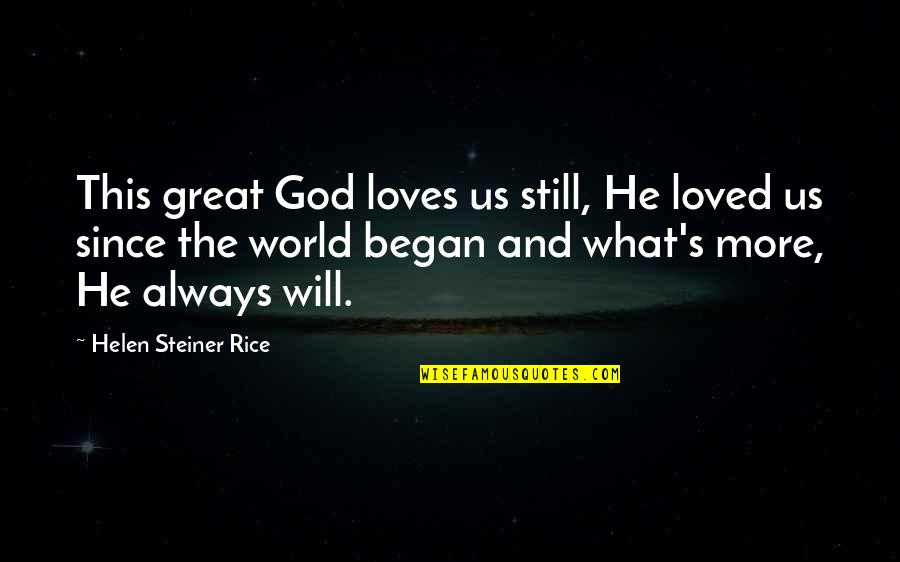 Helen Steiner Quotes By Helen Steiner Rice: This great God loves us still, He loved