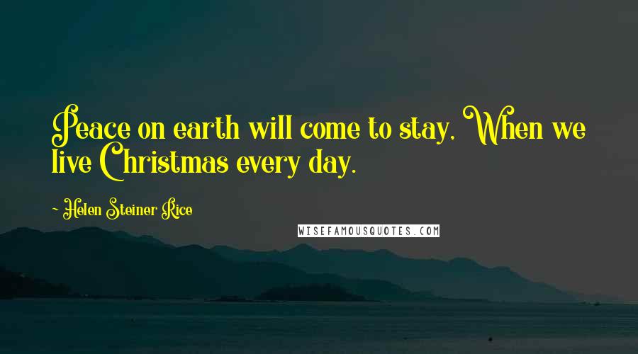 Helen Steiner Rice quotes: Peace on earth will come to stay, When we live Christmas every day.