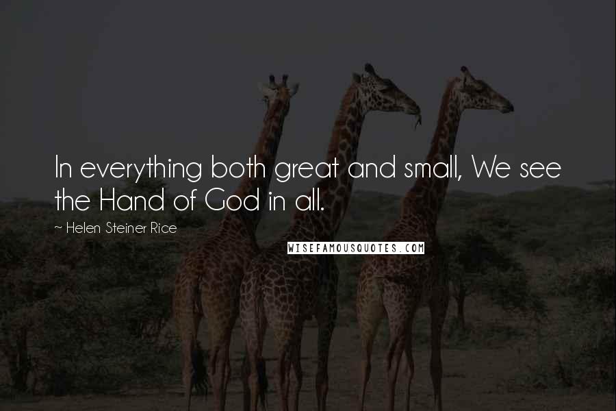 Helen Steiner Rice quotes: In everything both great and small, We see the Hand of God in all.