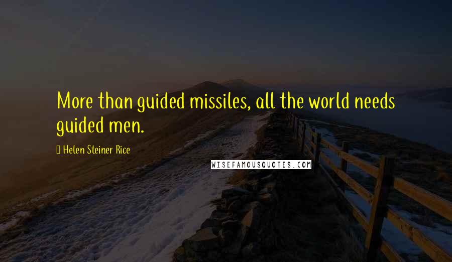 Helen Steiner Rice quotes: More than guided missiles, all the world needs guided men.