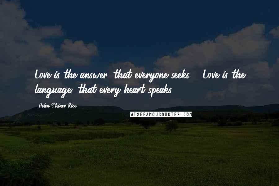 Helen Steiner Rice quotes: Love is the answer, that everyone seeks ... Love is the language, that every heart speaks.