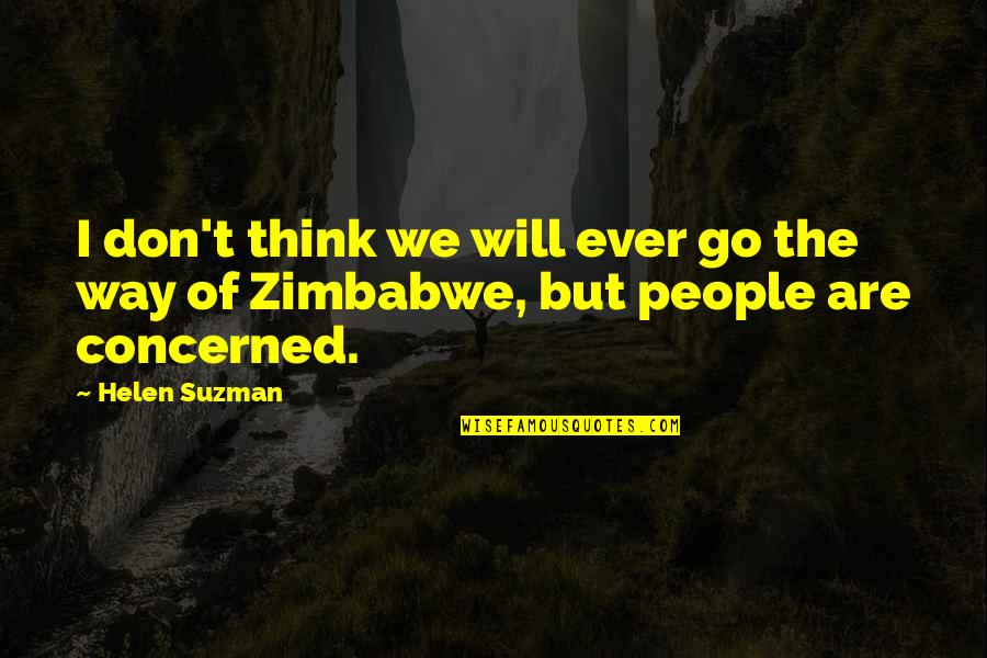 Helen Suzman Quotes By Helen Suzman: I don't think we will ever go the