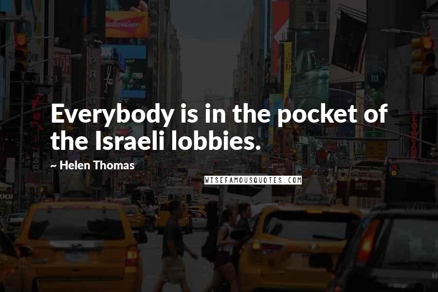 Helen Thomas quotes: Everybody is in the pocket of the Israeli lobbies.