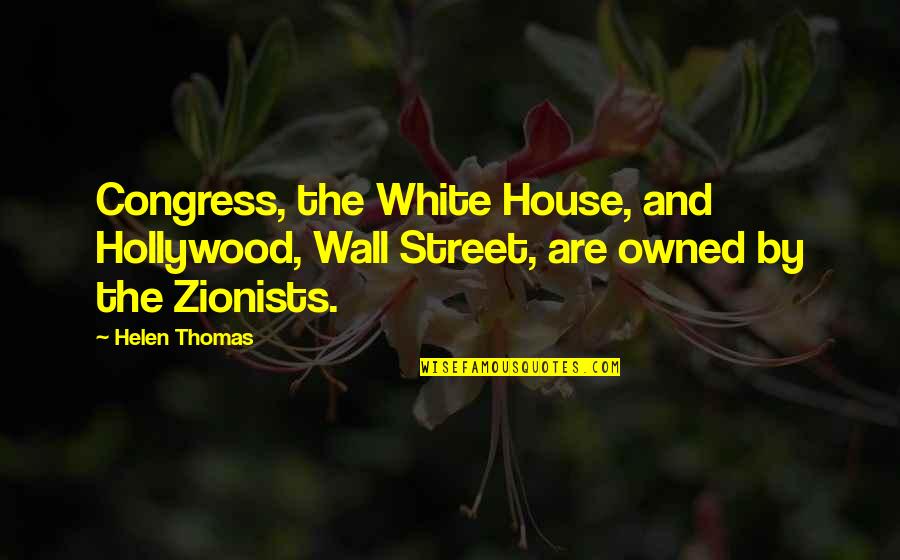 Helen Thomas Quotes By Helen Thomas: Congress, the White House, and Hollywood, Wall Street,