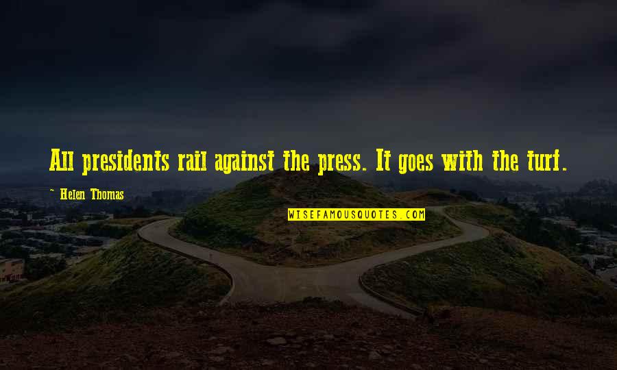 Helen Thomas Quotes By Helen Thomas: All presidents rail against the press. It goes