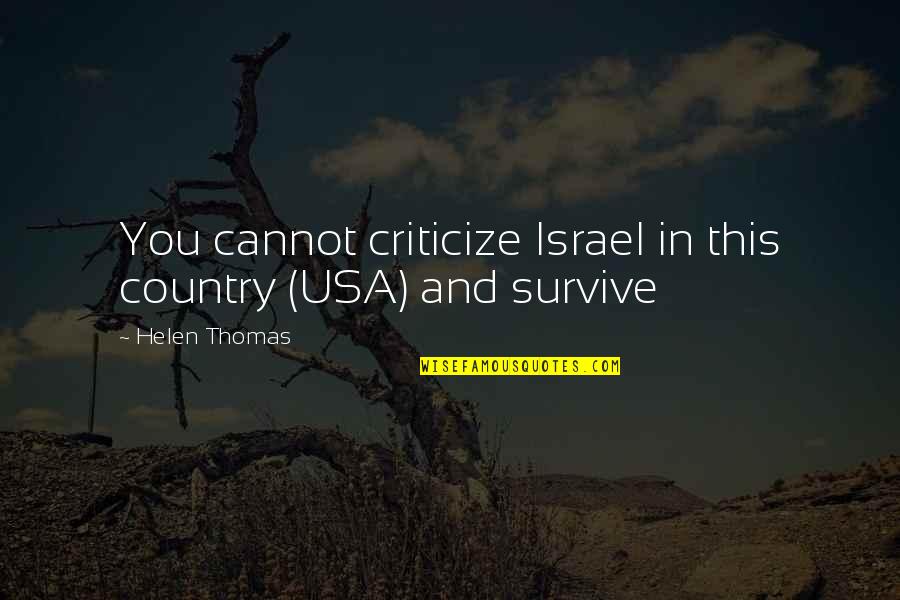 Helen Thomas Quotes By Helen Thomas: You cannot criticize Israel in this country (USA)