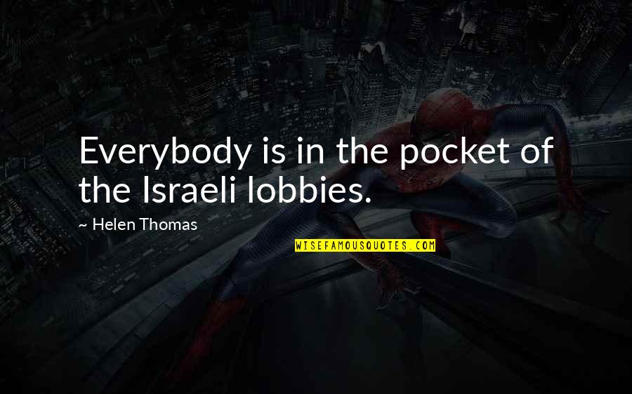 Helen Thomas Quotes By Helen Thomas: Everybody is in the pocket of the Israeli Helen Thomas Quotes By Helen Thomas: Everybody is in the pocket of the Israeli
