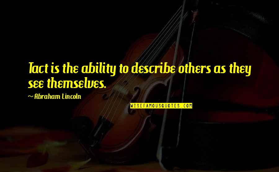 Helen Thorpe Quotes By Abraham Lincoln: Tact is the ability to describe others as