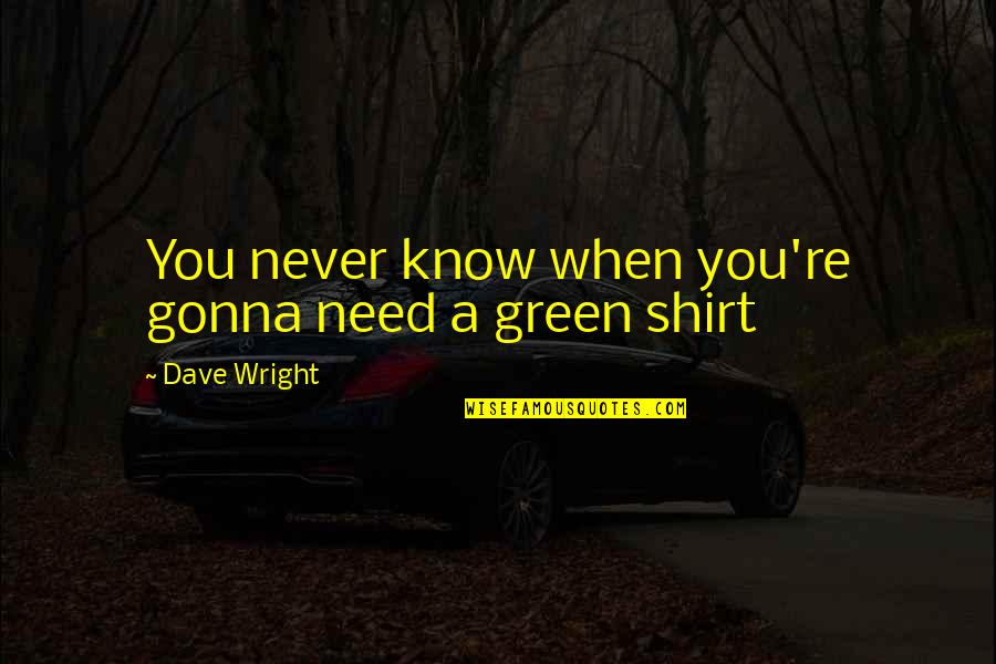 Helen Thorpe Quotes By Dave Wright: You never know when you're gonna need a