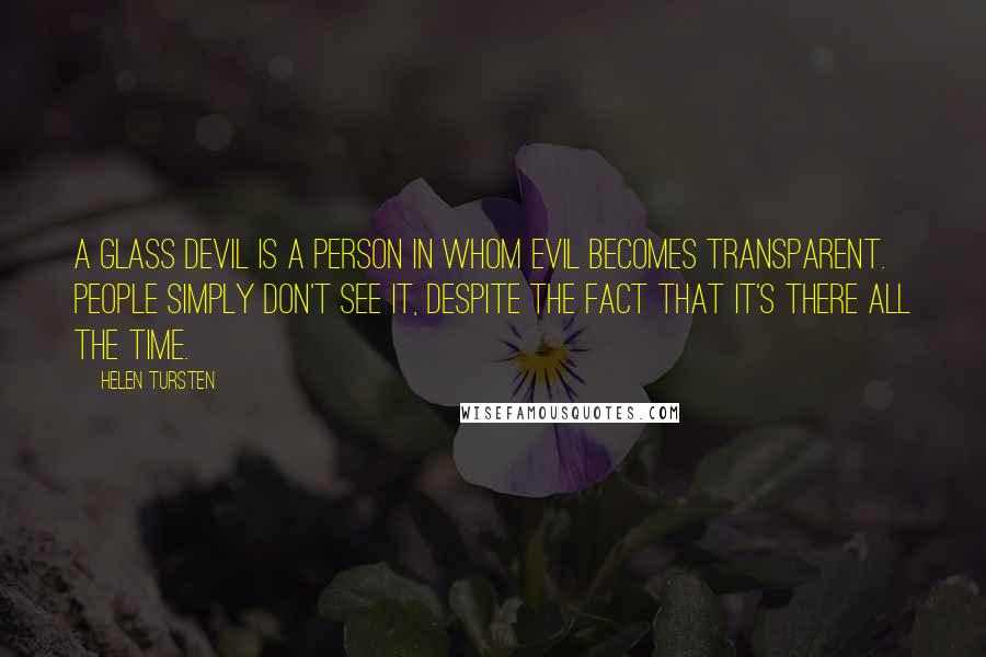 Helen Tursten quotes: A glass devil is a person in whom evil becomes transparent. People simply don't see it, despite the fact that it's there all the time.