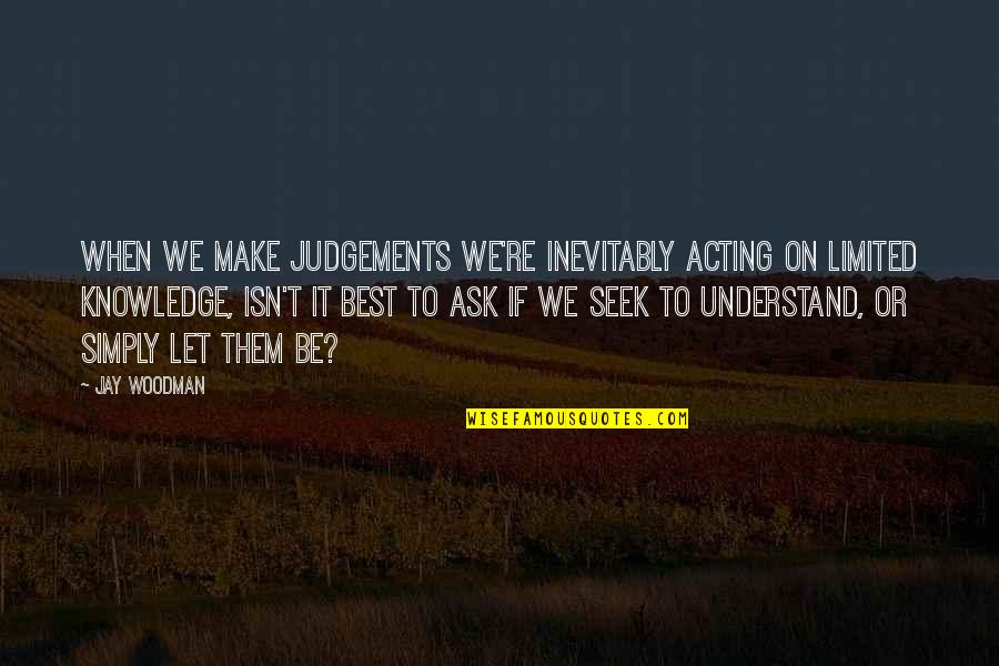 Helen Van A Save Quotes By Jay Woodman: When we make judgements we're inevitably acting on Helen Van A Save Quotes By Jay Woodman: When we make judgements we're inevitably acting on