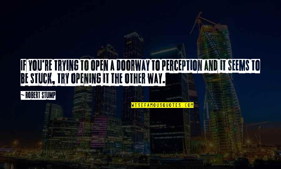 Helen Van A Save Quotes By Robert Stump: If you're trying to open a doorway to Helen Van A Save Quotes By Robert Stump: If you're trying to open a doorway to