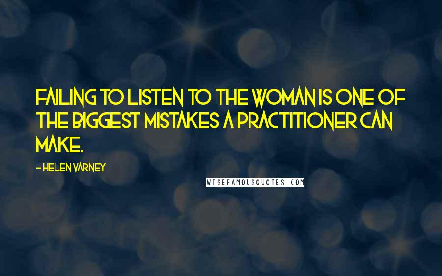 Helen Varney quotes: Failing to listen to the woman is one of the biggest mistakes a practitioner can make.