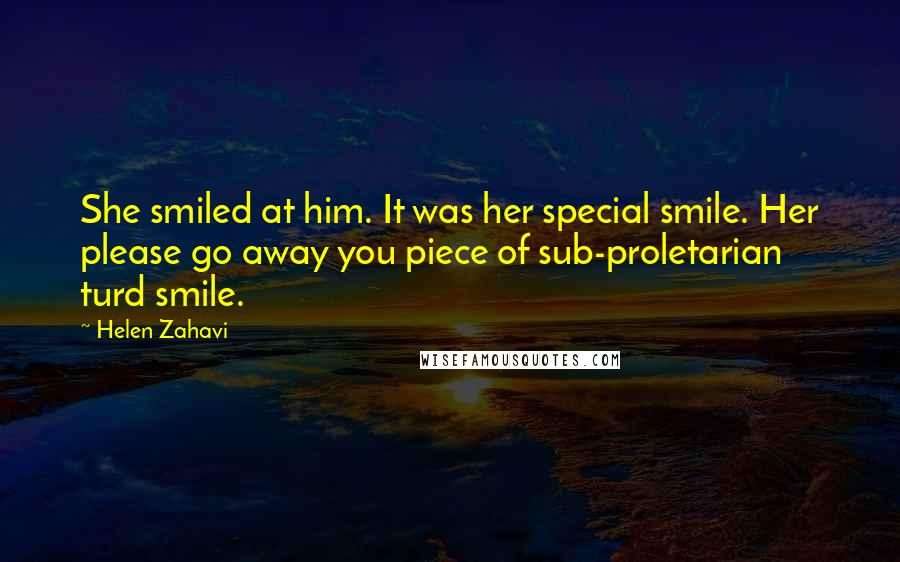 Helen Zahavi quotes: She smiled at him. It was her special smile. Her please go away you piece of sub-proletarian turd smile.