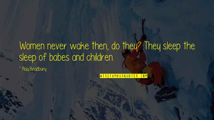 Helena Bonham Carter Dark Shadows Quotes By Ray Bradbury: Women never wake then, do they? They sleep