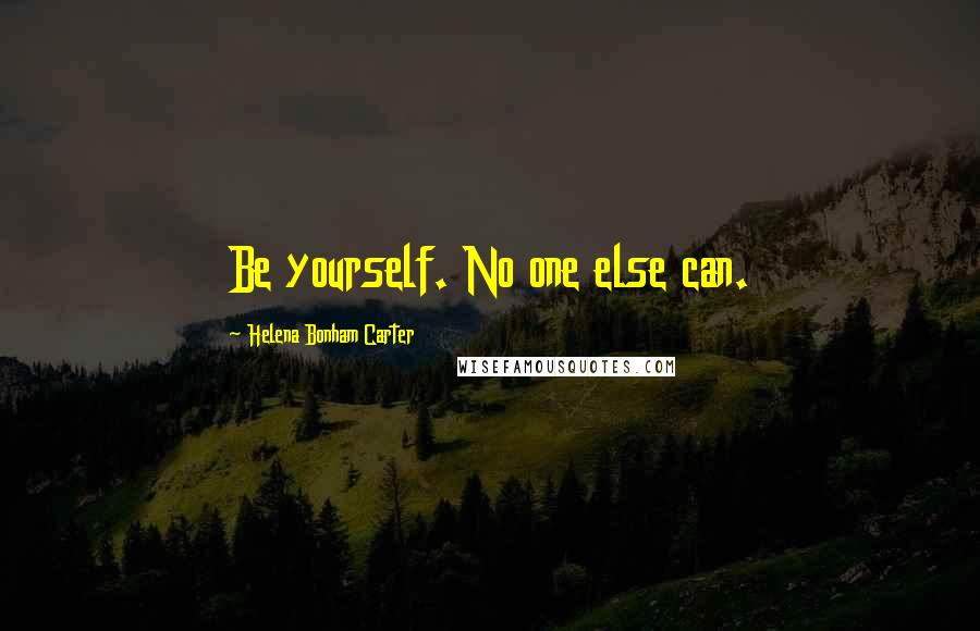 Helena Bonham Carter quotes: Be yourself. No one else can.