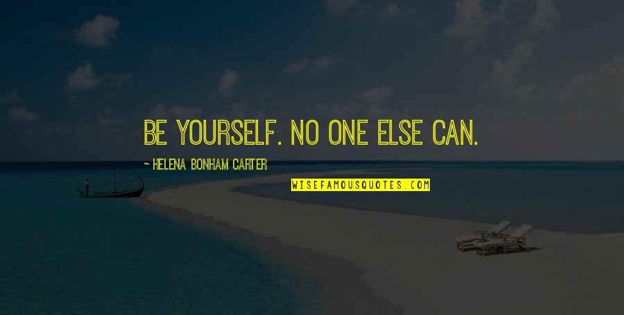 Helena Bonham Quotes By Helena Bonham Carter: Be yourself. No one else can.