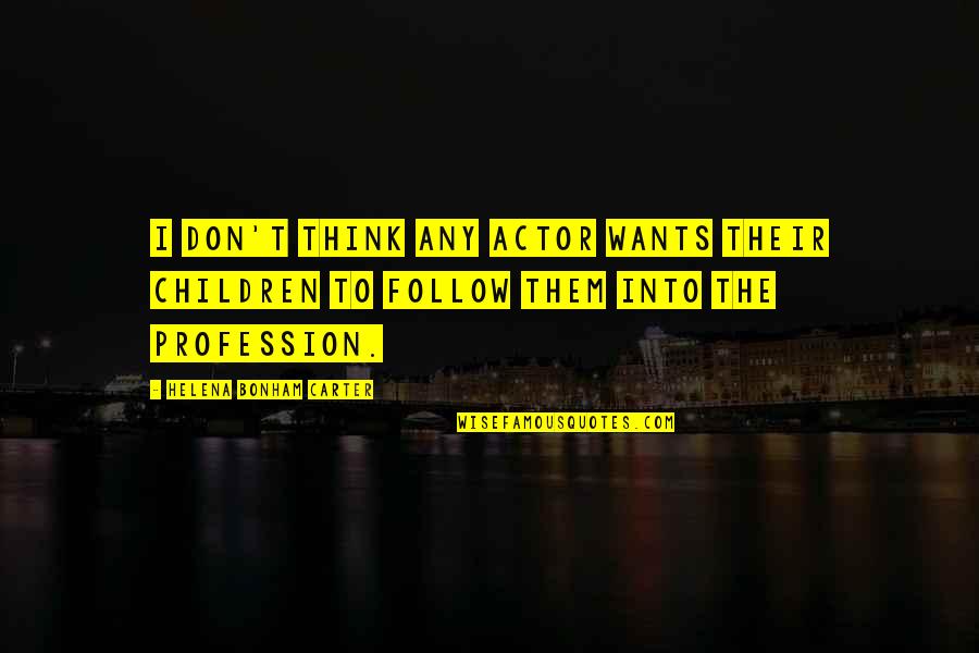 Helena Bonham Quotes By Helena Bonham Carter: I don't think any actor wants their children