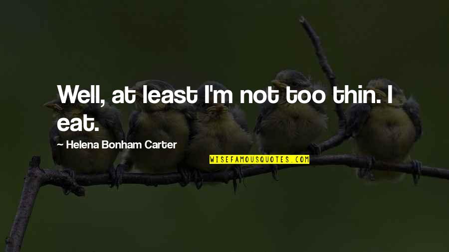 Helena Bonham Quotes By Helena Bonham Carter: Well, at least I'm not too thin. I
