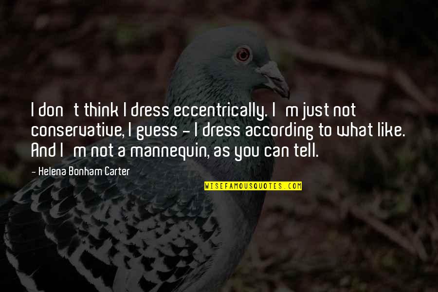 Helena Bonham Quotes By Helena Bonham Carter: I don't think I dress eccentrically. I'm just