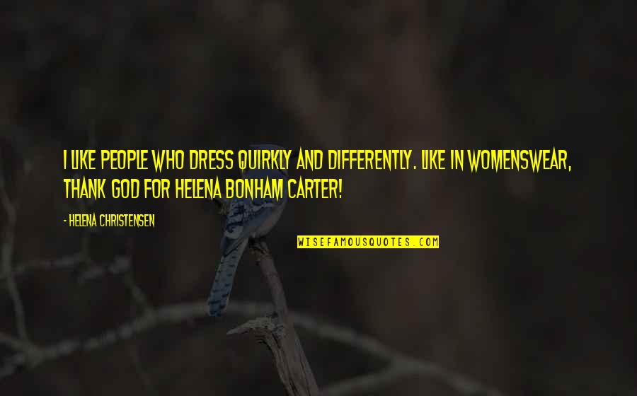 Helena Bonham Quotes By Helena Christensen: I like people who dress quirkly and differently.