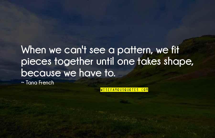 Helena Cassadine Quotes By Tana French: When we can't see a pattern, we fit