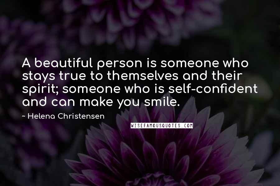 Helena Christensen quotes: A beautiful person is someone who stays true to themselves and their spirit; someone who is self-confident and can make you smile. Helena Christensen quotes: A beautiful person is someone who stays true to themselves and their spirit; someone who is self-confident and can make you smile.