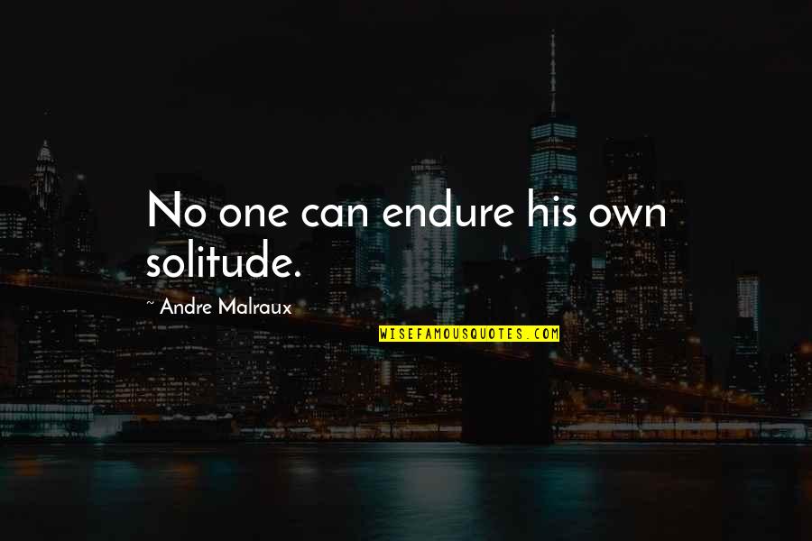 Helena De Troya Quotes By Andre Malraux: No one can endure his own solitude.