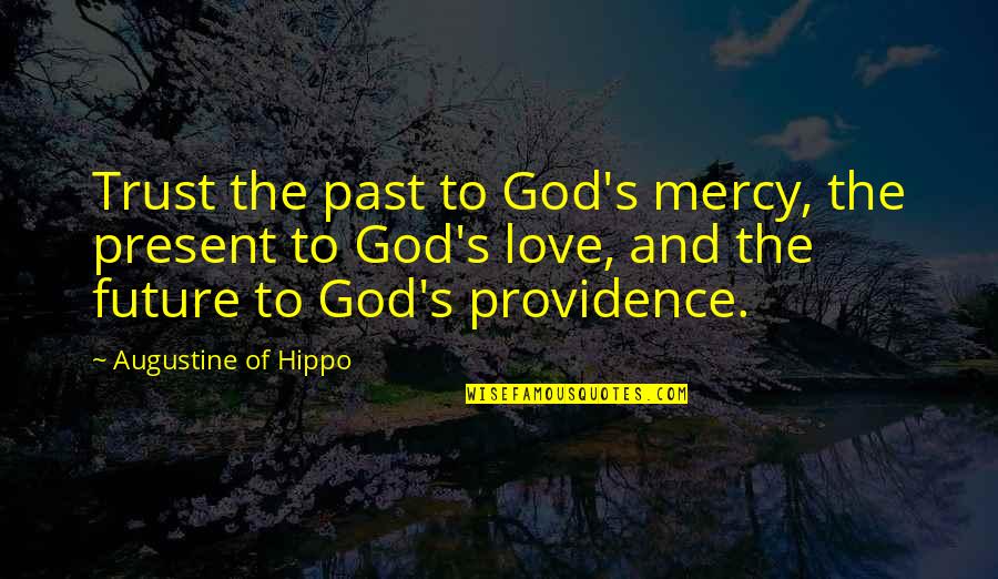 Helena De Troya Quotes By Augustine Of Hippo: Trust the past to God's mercy, the present