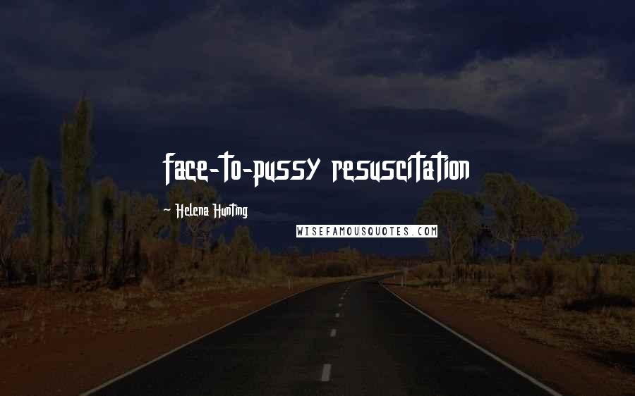 Helena Hunting quotes: face-to-pussy resuscitation
