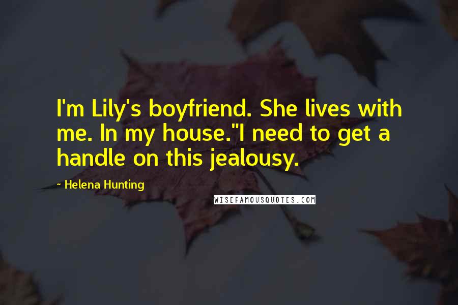 Helena Hunting quotes: I'm Lily's boyfriend. She lives with me. In my house."I need to get a handle on this jealousy.