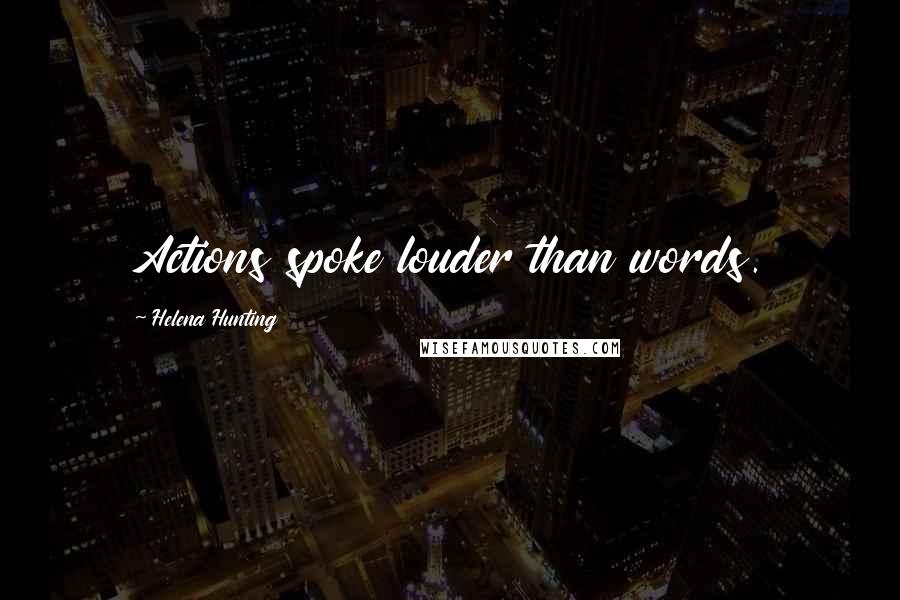 Helena Hunting quotes: Actions spoke louder than words.