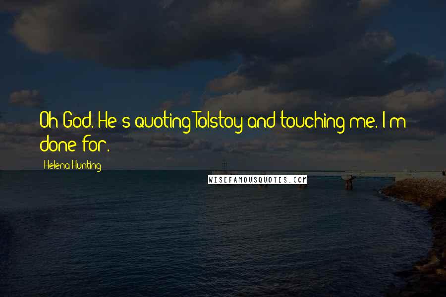 Helena Hunting quotes: Oh God. He's quoting Tolstoy and touching me. I'm done for.